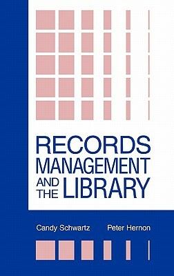 Records Management and the Library: Issues and Practices by Peter Hernon, Candy Schwartz