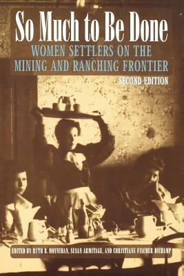 So Much to Be Done: Women Settlers on the Mining and Ranching Frontier by 