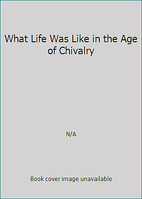 What Life Was Like In The Age Of Chivalry: Medieval Europe Ad 800 1500 by Denise Dersin