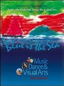 Blue is the Sea: Music, Dance &amp; Visual Arts by Sofía López-Ibor, Sof?a L?pez-Ibor