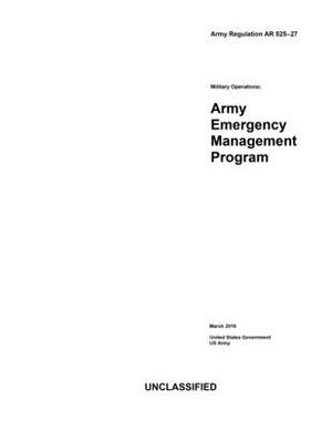 Army Regulation AR 525-27 Military Operations: Army Emergency Management Program March 2019 by United States Government Us Army