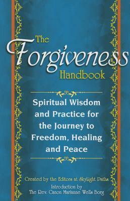 The Forgiveness Handbook: Spiritual Wisdom and Practice for the Journey to Freedom, Healing and Peace by SkyLight Paths