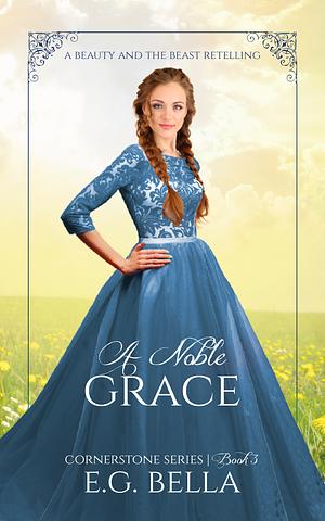 A Noble Grace: A Beauty and the Beast Retelling by E.G. Bella