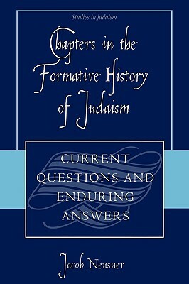 Chapters in the Formative History of Judaism: Current Questions and Enduring Answers by Jacob Neusner