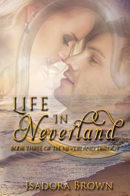 Life in Neverland: Book 3 in The Neverland Trilogy by Isadora Brown
