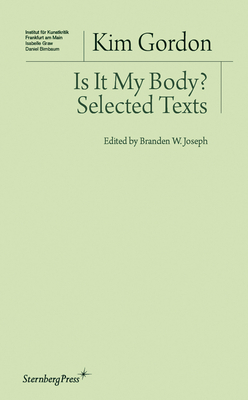 Is It My Body?: Selected Texts by Kim Gordon