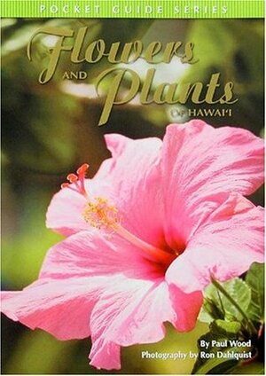 Flowers and Plants of Hawaii: Pocket Guide Series by Paul Wood