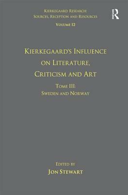 Volume 12, Tome III: Kierkegaard's Influence on Literature, Criticism and Art: Sweden and Norway by Jon Stewart