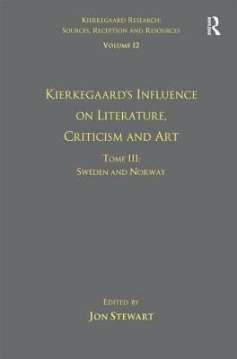 Volume 12, Tome III: Kierkegaard's Influence on Literature, Criticism and Art: Sweden and Norway by Jon Stewart