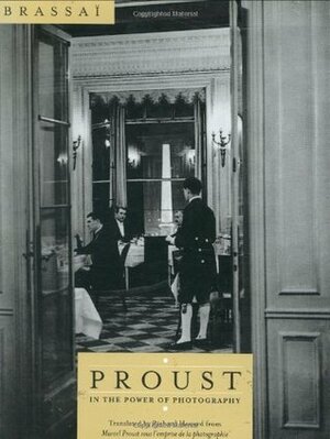 Proust in the Power of Photography by Brassaï, Richard Howard