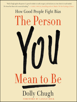 The Person You Mean to Be: Confronting Bias to Build a Better Workplace and World by Dolly Chugh