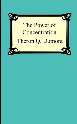 The Power of Concentration by Theron Q. Dumont