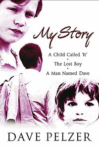 My Story: "A Child Called It", "The Lost Boy", "A Man Named Dave" by Dave Pelzer