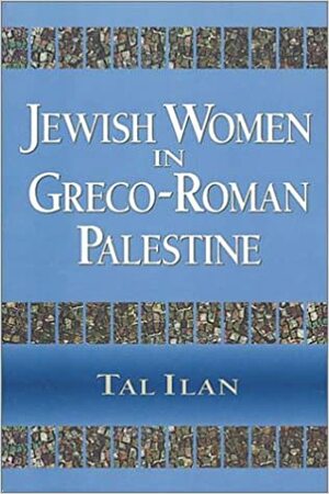 Jewish Women in Greco-Roman Palestine by Tal Ilan