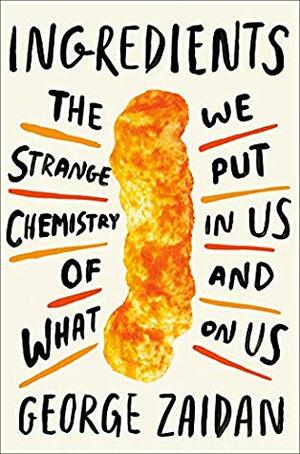 Ingredients: The Strange Chemistry of What We Put in Us and on Us by George Zaidan