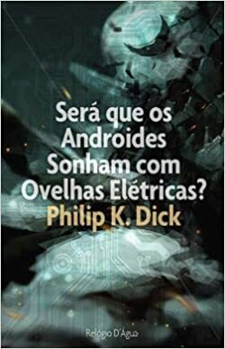 Será que os Androides Sonham com Ovelhas Elétricas? by Philip K. Dick