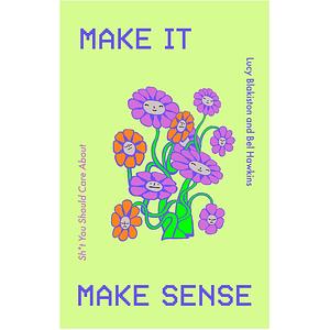 Make It Make Sense: From Shit You Should Care About's Lucy Blakiston and Bel Hawkins by Bel Hawkins