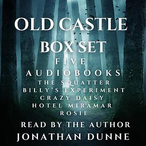 Old Castle 5-Audiobook Box Set: The Squatter, Billy's Experiment, Crazy Daisy, Hotel Miramar, Rosie by Jonathan Dunne