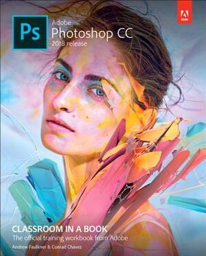 Adobe Photoshop CC Classroom in a Book (2018 Release) by Andrew Faulkner, Conrad Chavez