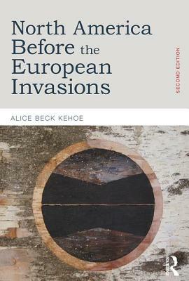 North America Before the European Invasions by Alice Beck Kehoe