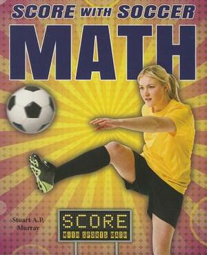 Score with Soccer Math by Stuart A. P. Murray