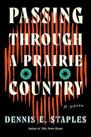 Passing Through a Prairie Country: A Novel by Dennis E. Staples