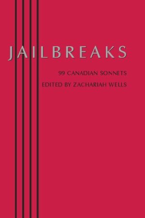 Jailbreaks: 99 Canadian Sonnets by Zachariah Wells