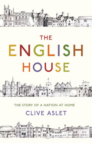 The English House: The Story of a Nation at Home by Clive Aslet