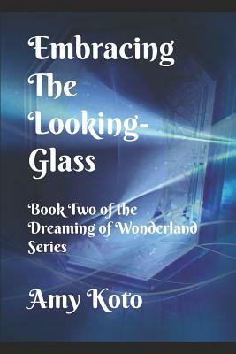 Embracing the Looking-Glass by Amy Koto