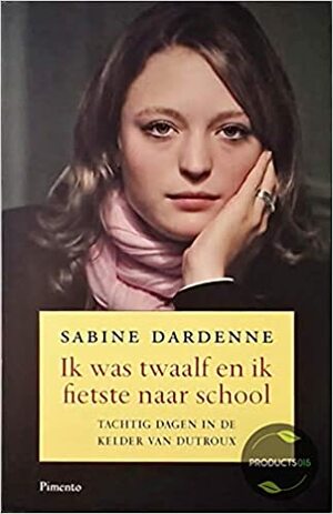 Ik was twaalf en ik fietste naar school: Tachtig dagen in de kelder van Dutroux by Sabine Dardenne