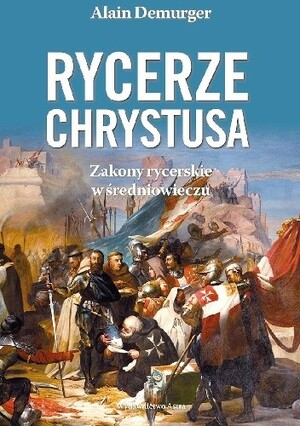 Rycerze Chrystusa. Zakony rycerskie w średniowieczu by Alain Demurger