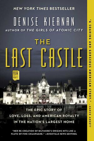The Last Castle: The Epic Story of Love, Loss, and American Royalty in the Nation's Largest Home by Denise Kiernan