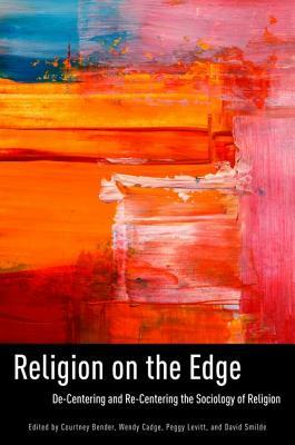 Religion on the Edge: De-Centering and Re-Centering the Sociology of Religion by 