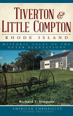 Tiverton & Little Compton, Rhode Island: Historic Tales of the Outer Plantations by Richard V. Simpson