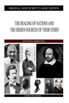 The Healing Of Nations And The Hidden Sources Of Their Strife by Edward Carpenter