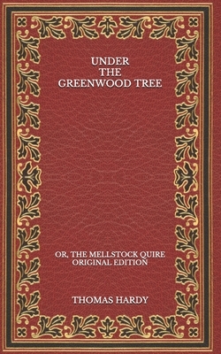 Under the Greenwood Tree: Or, The Mellstock Quire - Original Edition by Thomas Hardy