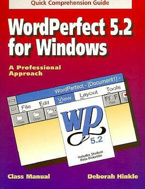 WordPerfect 5.2 for Windows: A Professional Approach: Quick Comprehensive Guide by Deborah A. Hinkle