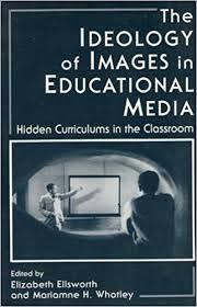 The Ideology Of Images In Educational Media: Hidden Curriculums In The Classroom by Mariamne H. Whatley, Elizabeth Ellsworth