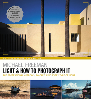 Light and How to Photograph It: The Professional Approach to Capturing Every Type of Light by Michael Freeman