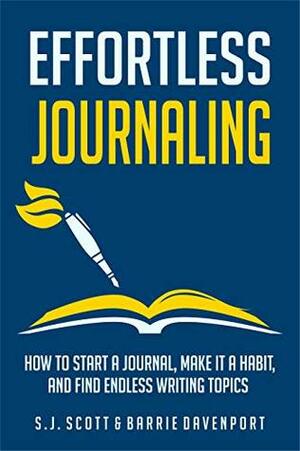 Effortless Journaling: How to Start a Journal, Make It a Habit, and Find Endless Writing Topics by Barrie Davenport, S.J. Scott
