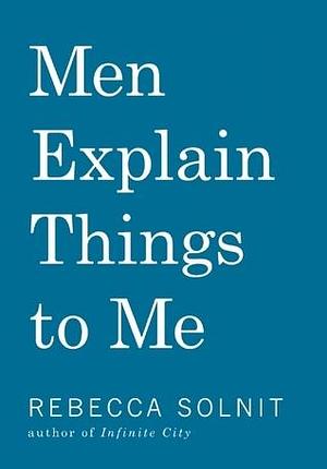 Men Explain Things To Me Updated Edition by Rebecca Solnit, Rebecca Solnit