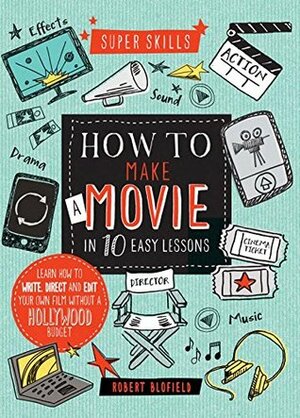 Super Skills: How to Make a Movie in 10 Easy Lessons by Robert Blofield, Venetia Dean