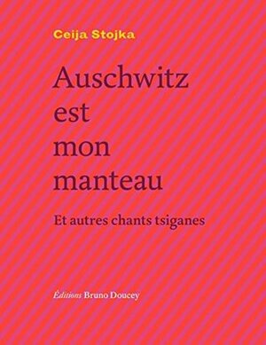 Auschwitz est mon manteau et autres chants tsiganes by Ceija Stojka