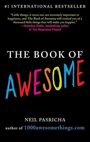 The Book of Awesome: Snow Days, Bakery Air, Finding Money in Your Pocket, and Other Simple, Brilliant Things by Neil Pasricha