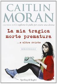 La mia tragica morte prematura... e altre sviste by Caitlin Moran, Caitlin Moran