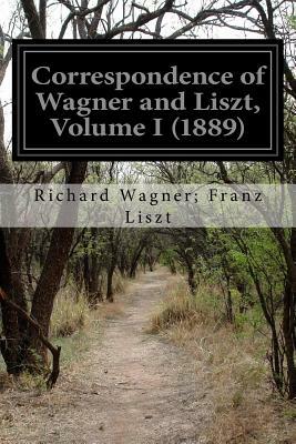 Correspondence of Wagner and Liszt, Volume I (1889) by Richard Wagner Franz Liszt