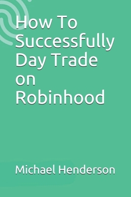 How To Successfully Day Trade on Robinhood by Michael Henderson