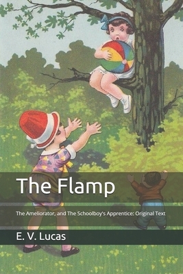 The Flamp: The Ameliorator, and The Schoolboy's Apprentice: Original Text by E. V. Lucas