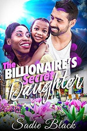 The Billionaire's Secret Daughter by Sadie Black, Sadie Black