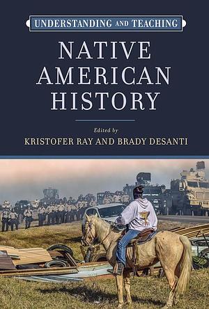 Understanding and Teaching Native American History by Kristofer Ray, Brady DeSanti